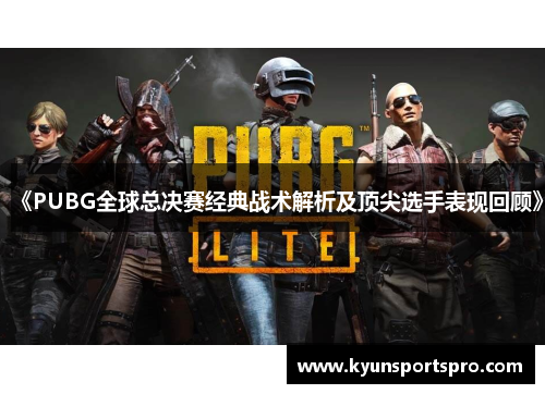 《PUBG全球总决赛经典战术解析及顶尖选手表现回顾》