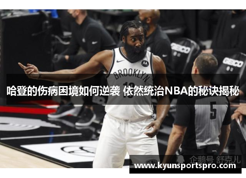 哈登的伤病困境如何逆袭 依然统治NBA的秘诀揭秘