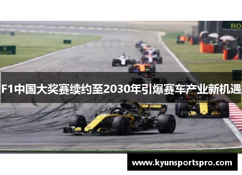 F1中国大奖赛续约至2030年引爆赛车产业新机遇