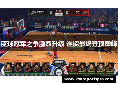篮球冠军之争激烈升级 谁能最终登顶巅峰