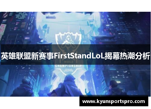 英雄联盟新赛事FirstStandLoL揭幕热潮分析