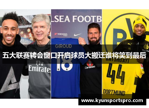 五大联赛转会窗口开启球员大搬迁谁将笑到最后